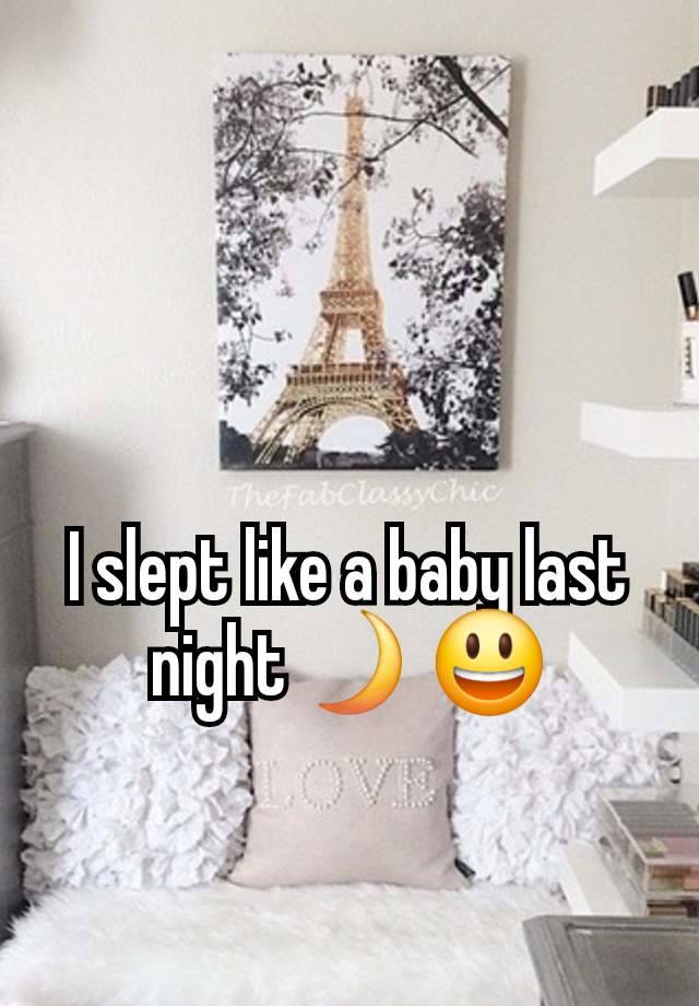 I slept like a baby last night 🌙 😃
