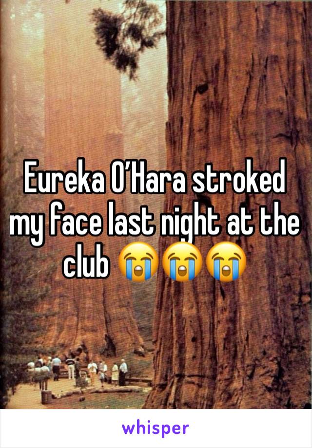 Eureka O’Hara stroked my face last night at the club 😭😭😭