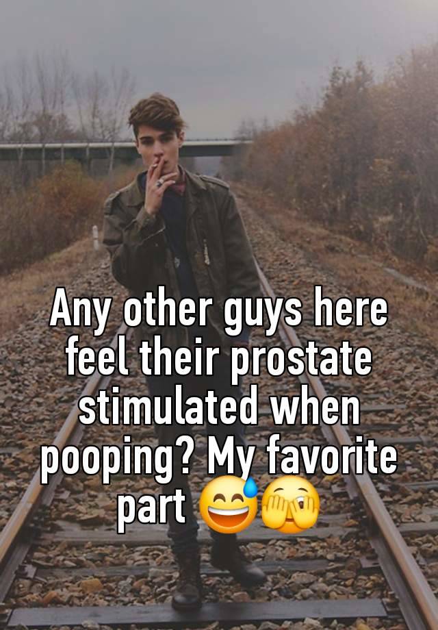 Any other guys here feel their prostate stimulated when pooping? My favorite part 😅🫣