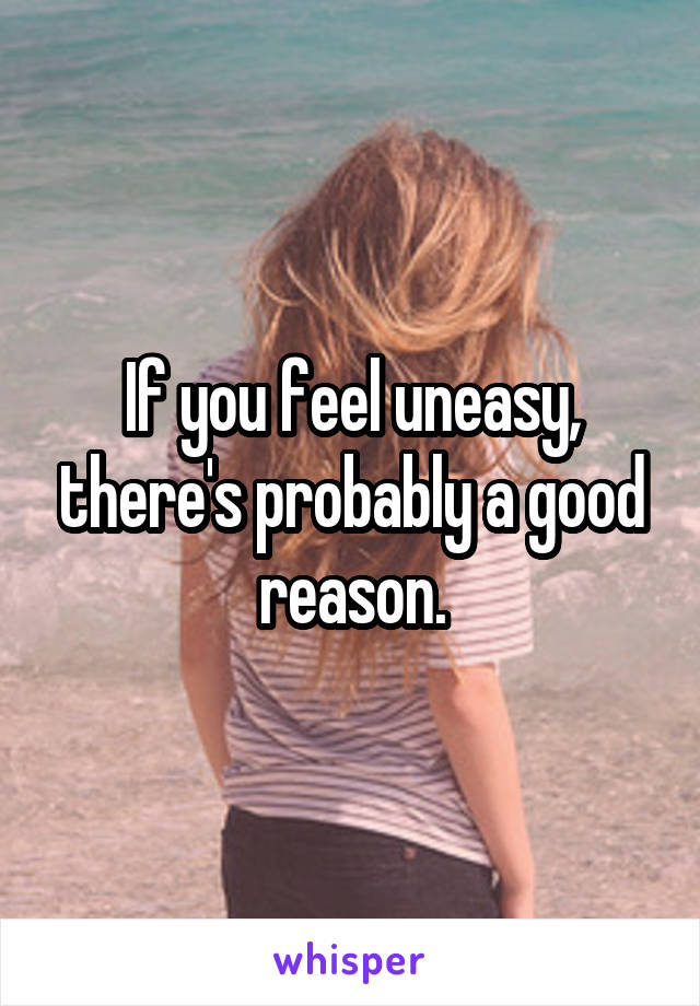 If you feel uneasy, there's probably a good reason.