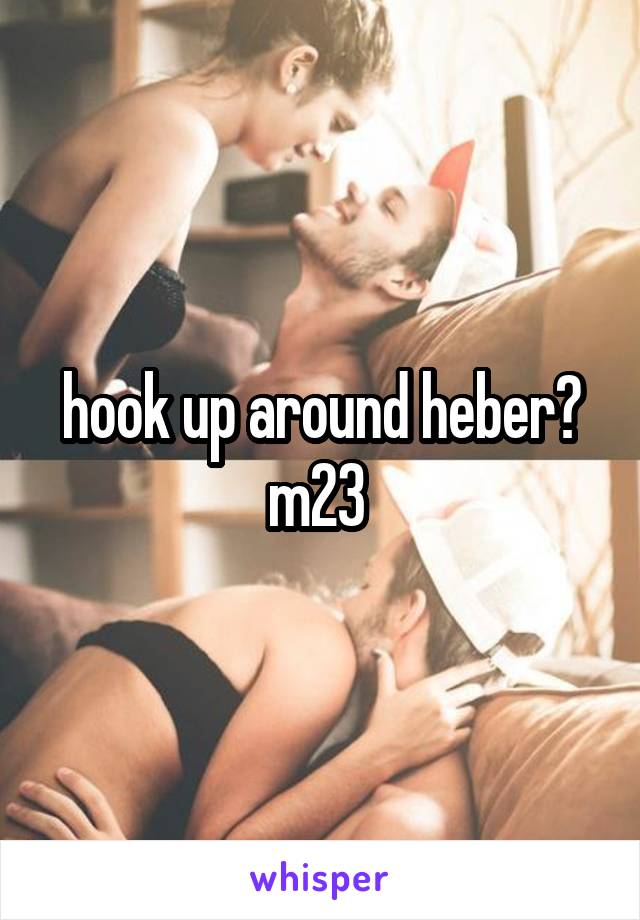 hook up around heber? m23 