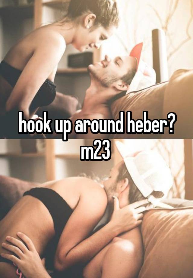 hook up around heber? m23 