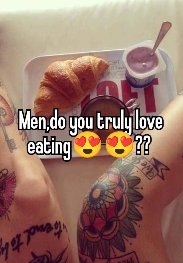 Men,do you truly love eating😍😍?? 