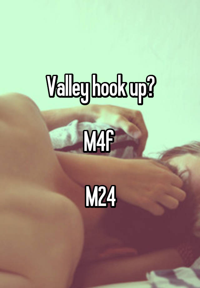 Valley hook up?

M4f 

M24