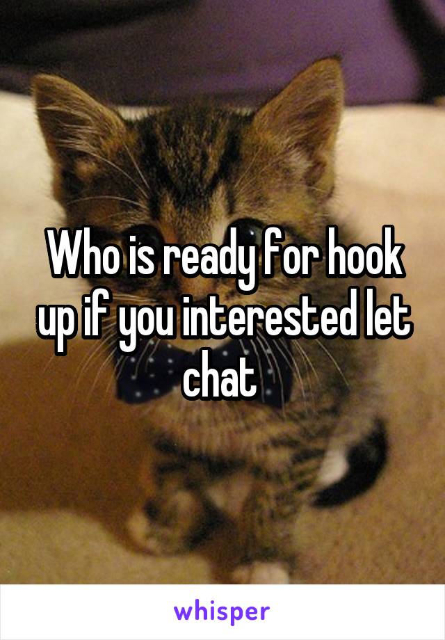 Who is ready for hook up if you interested let chat 