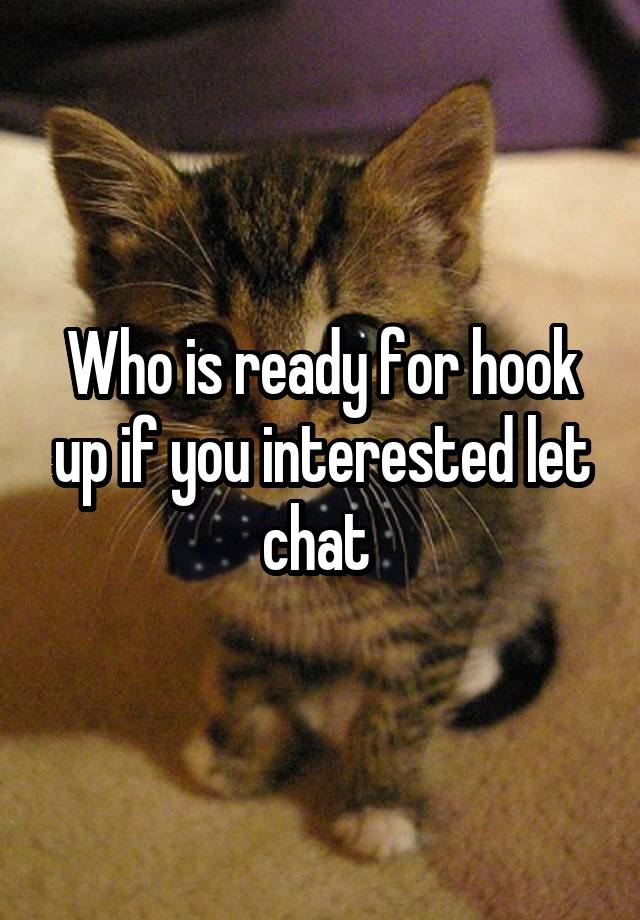 Who is ready for hook up if you interested let chat 