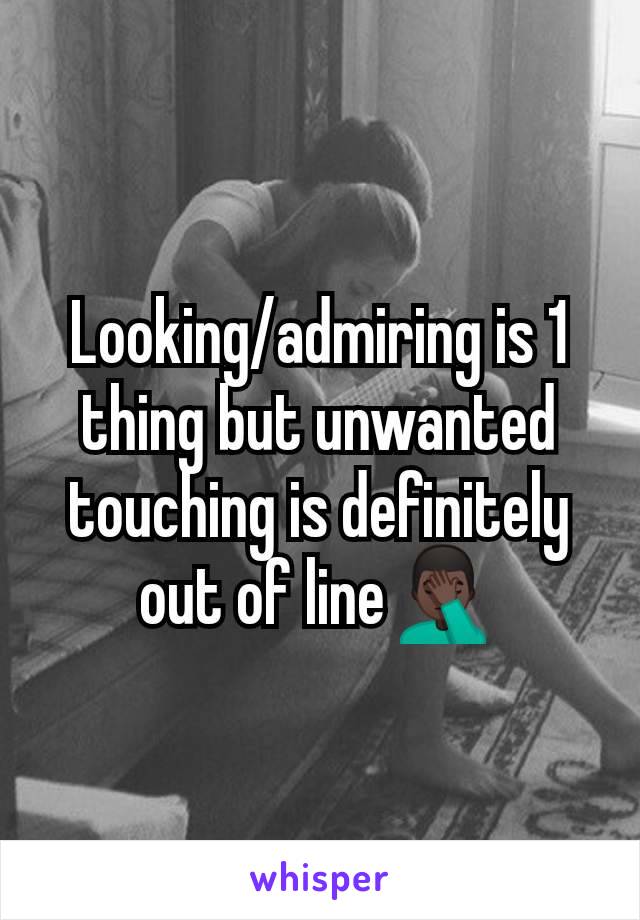 Looking/admiring is 1 thing but unwanted touching is definitely out of line🤦🏿‍♂️