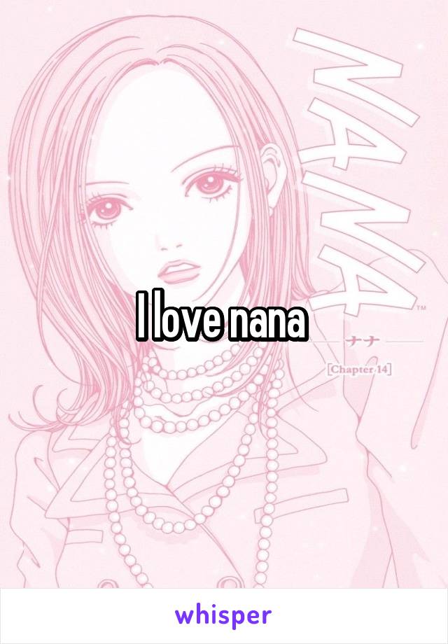 I love nana 