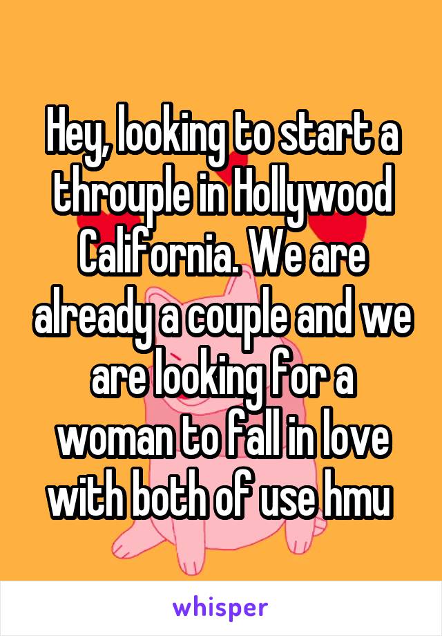 Hey, looking to start a throuple in Hollywood California. We are already a couple and we are looking for a woman to fall in love with both of use hmu 