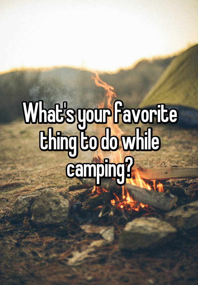 What's your favorite thing to do while camping?