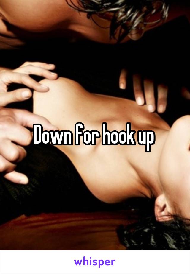 Down for hook up 