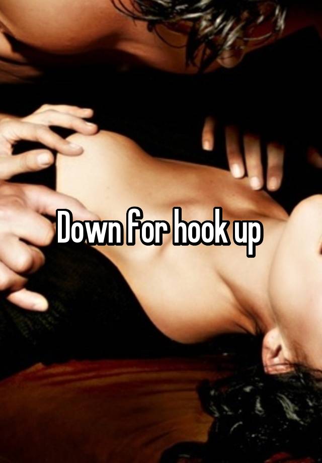 Down for hook up 