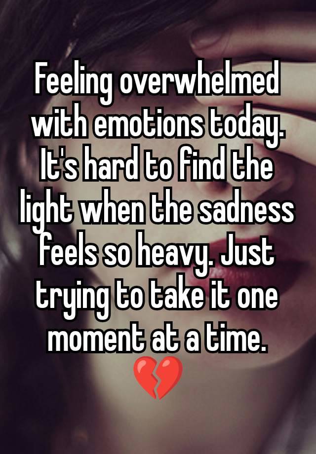 Feeling overwhelmed with emotions today. It's hard to find the light when the sadness feels so heavy. Just trying to take it one moment at a time. 💔