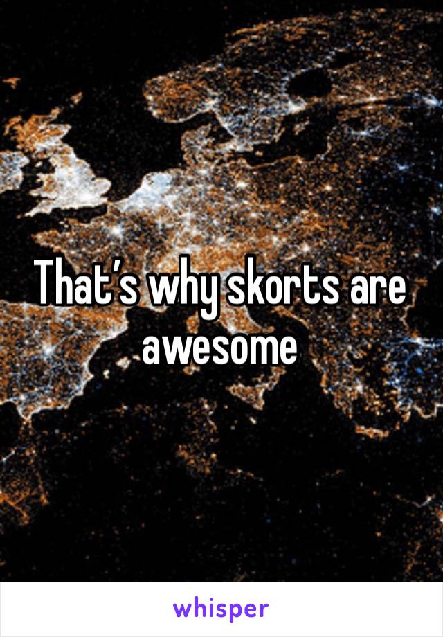 That’s why skorts are awesome 