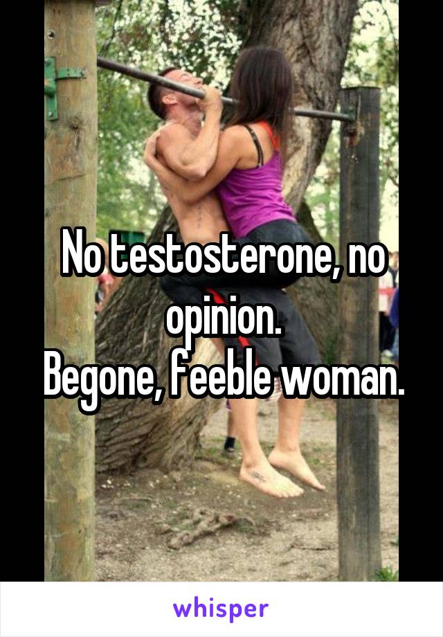 No testosterone, no opinion.
Begone, feeble woman.