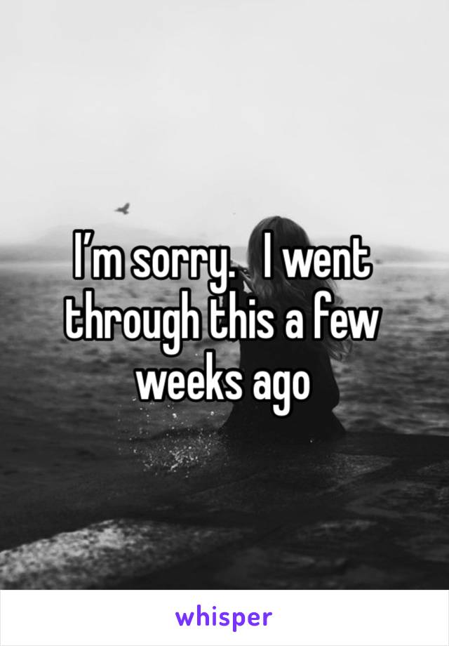I’m sorry.   I went through this a few weeks ago 