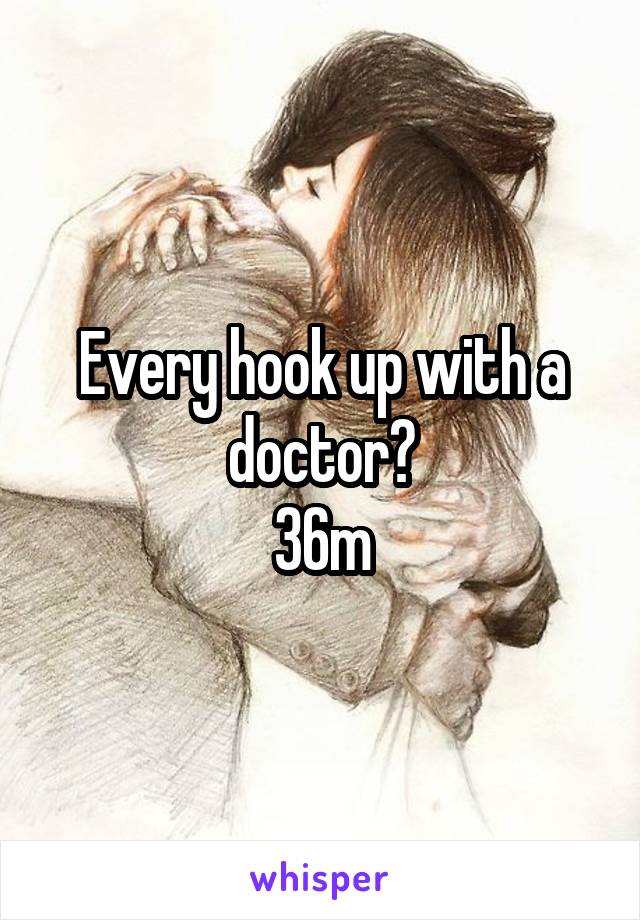 Every hook up with a doctor?
36m