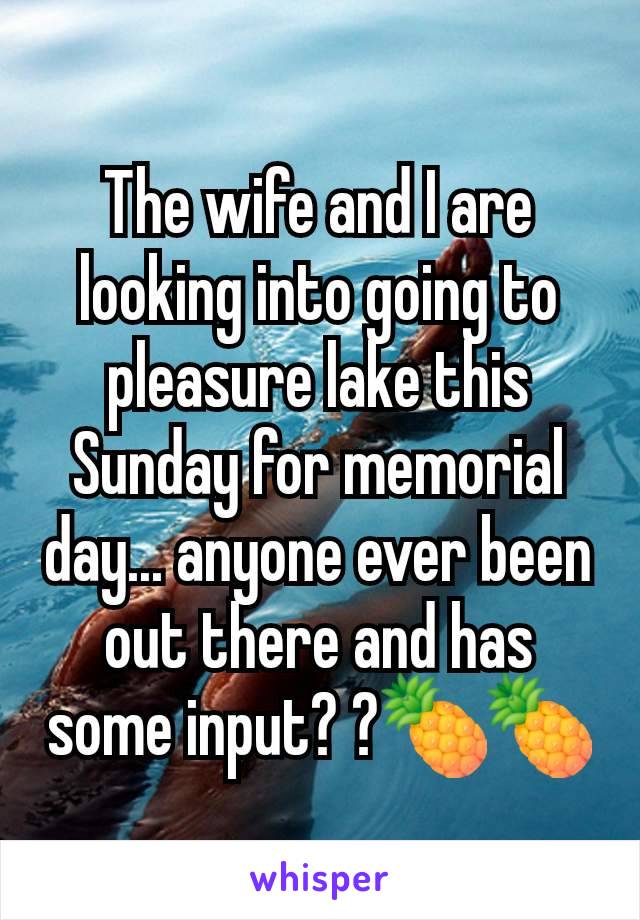 The wife and I are looking into going to pleasure lake this Sunday for memorial day... anyone ever been out there and has some input? ?🍍🍍