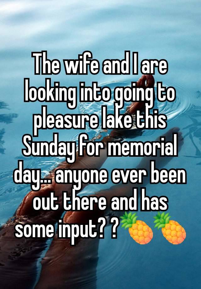 The wife and I are looking into going to pleasure lake this Sunday for memorial day... anyone ever been out there and has some input? ?🍍🍍