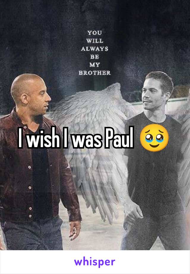 I wish I was Paul 🥹