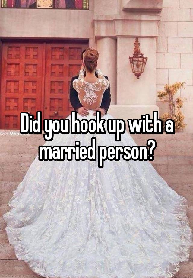 Did you hook up with a married person?