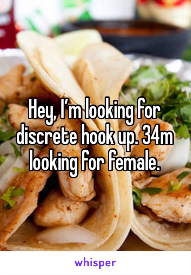 Hey, I’m looking for discrete hook up. 34m looking for female. 