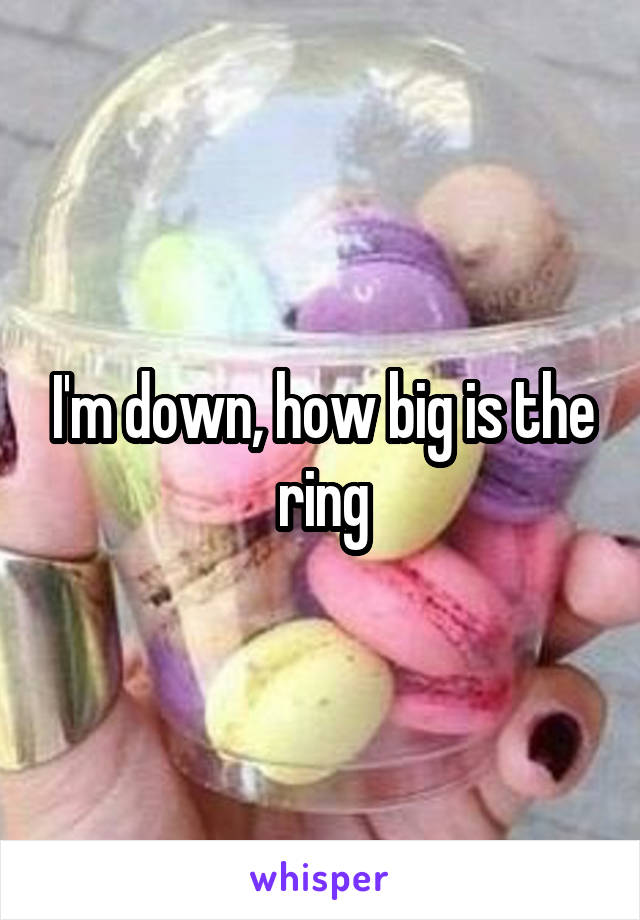 I'm down, how big is the ring