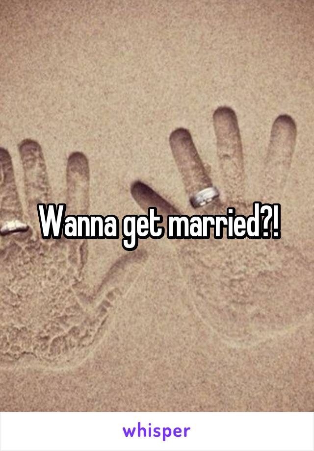 Wanna get married?!