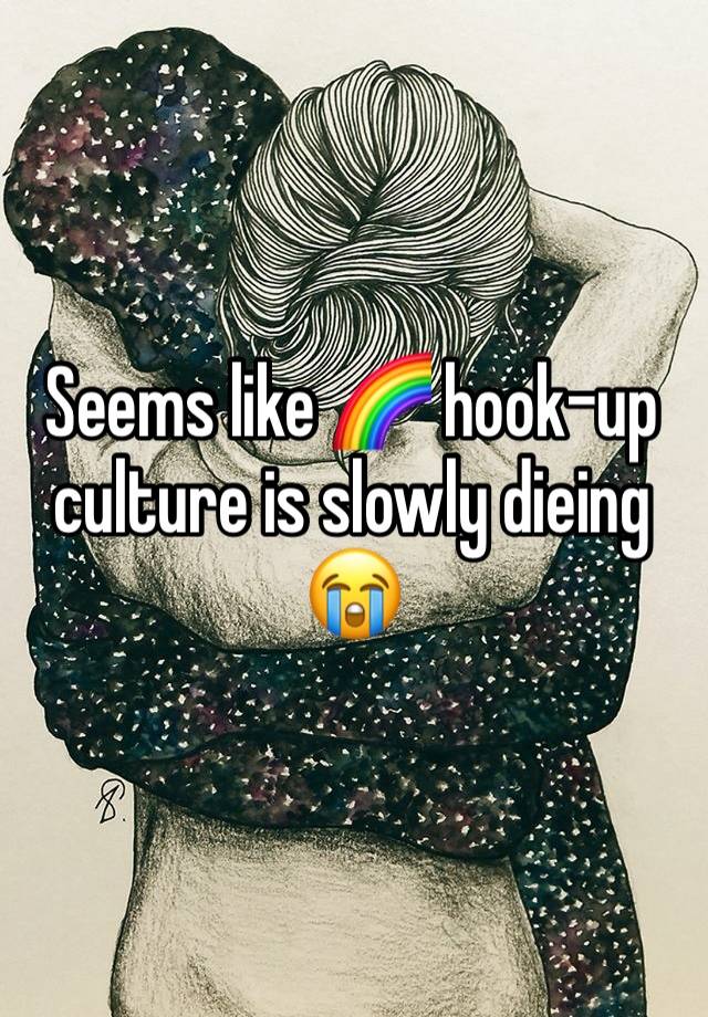 Seems like 🌈 hook-up culture is slowly dieing 😭