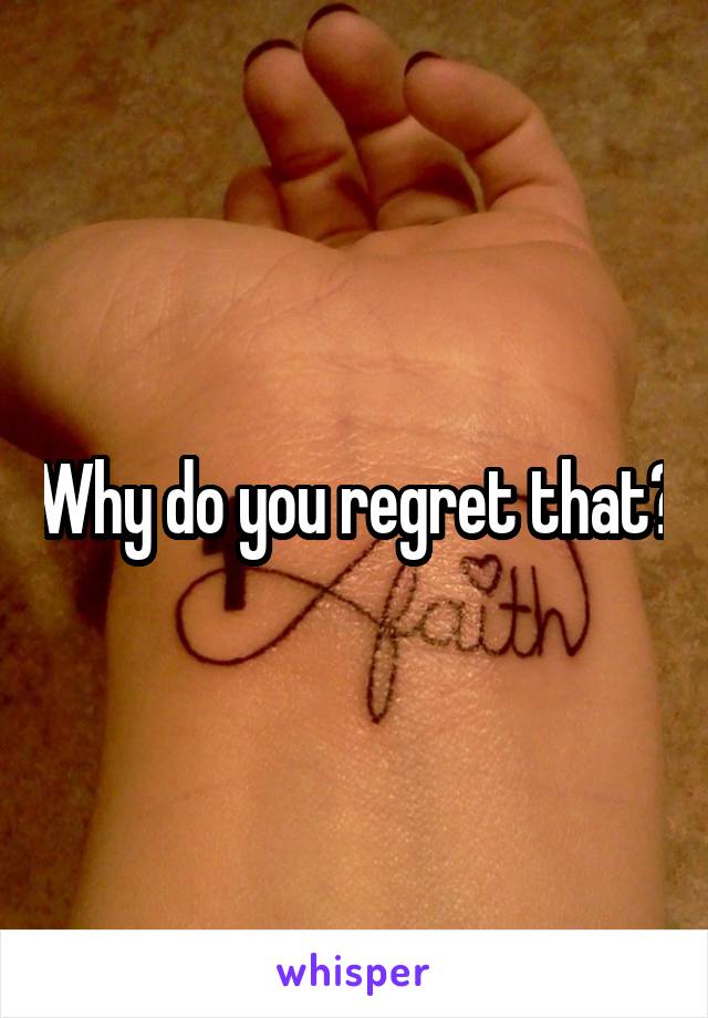 Why do you regret that?