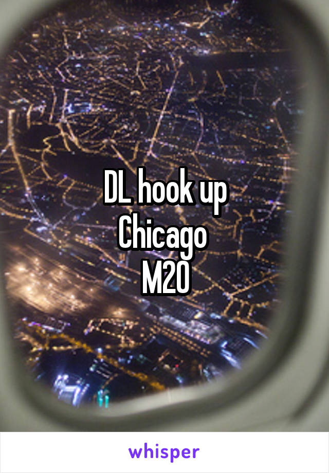 DL hook up
Chicago 
M20