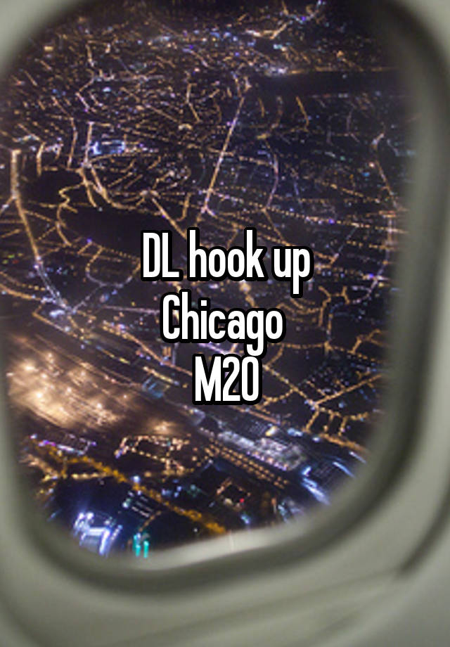 DL hook up
Chicago 
M20