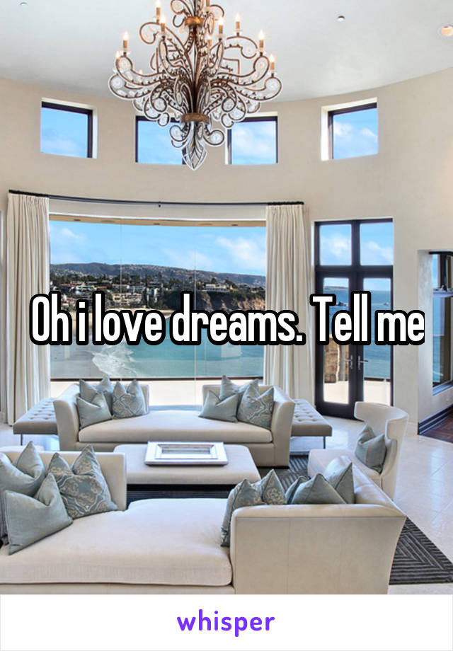 Oh i love dreams. Tell me