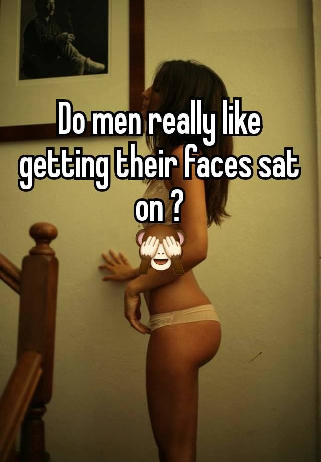 Do men really like getting their faces sat on ?
🙈