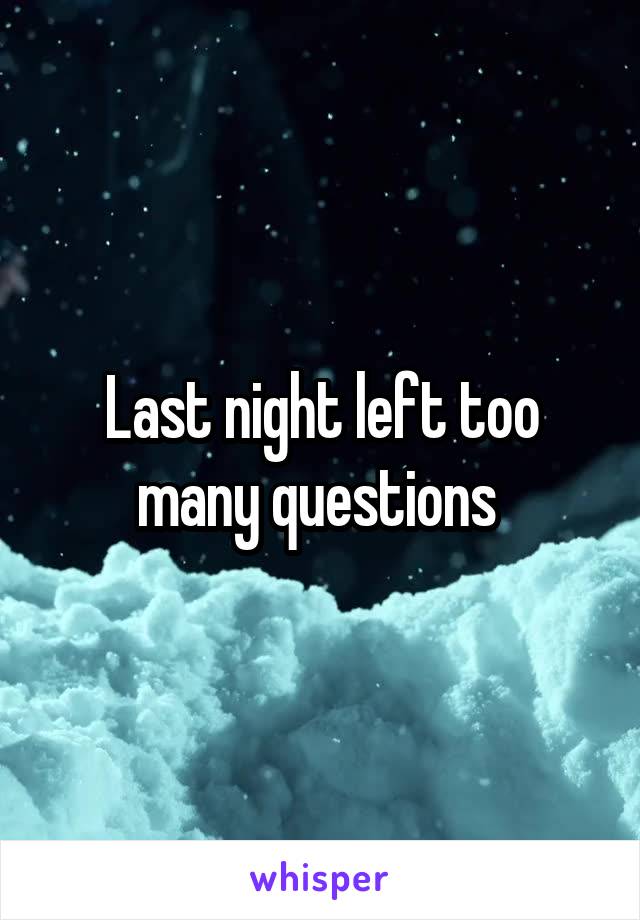 Last night left too many questions 