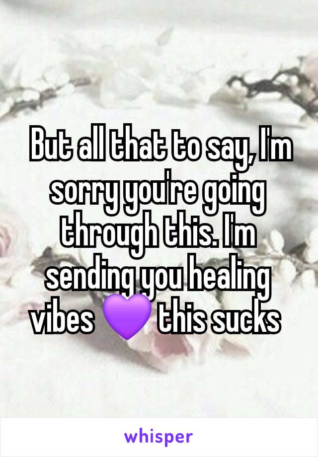  But all that to say, I'm sorry you're going through this. I'm sending you healing vibes 💜 this sucks 