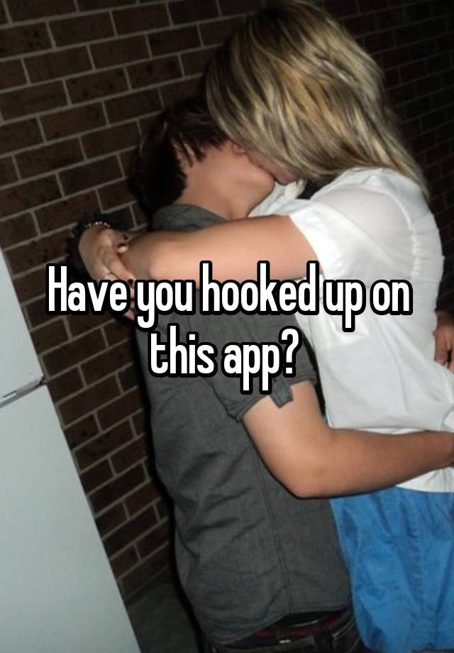Have you hooked up on this app? 