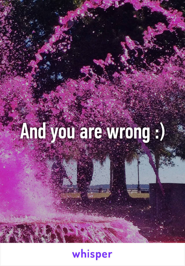 And you are wrong :)