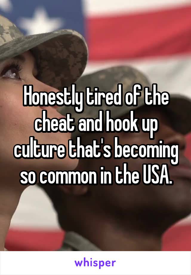 Honestly tired of the cheat and hook up culture that's becoming so common in the USA.