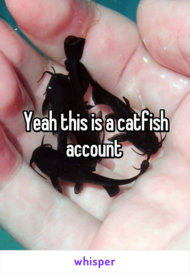 Yeah this is a catfish account 