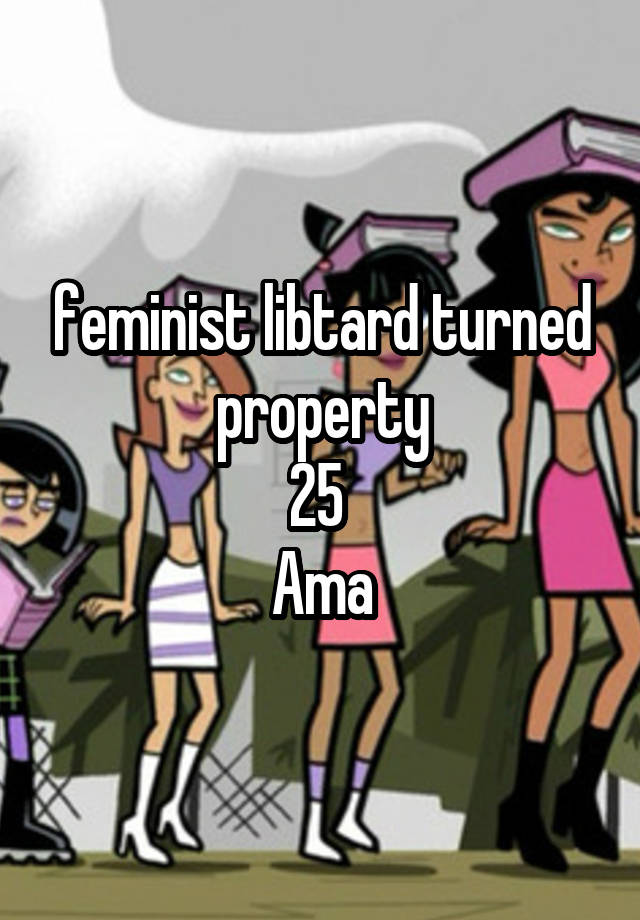 feminist libtard turned property
25 
Ama