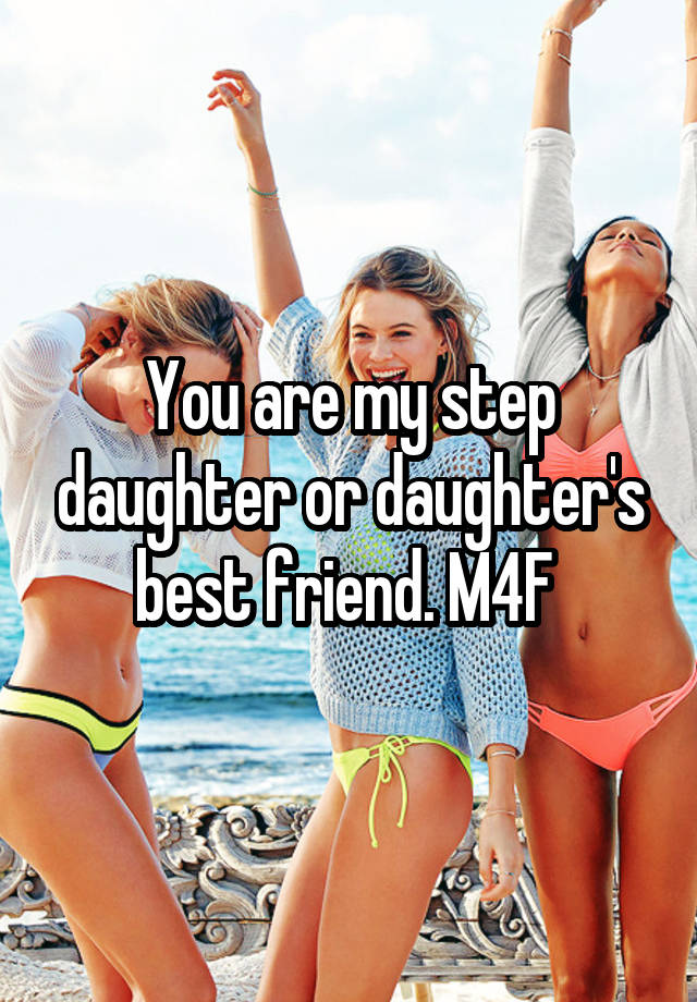 You are my step daughter or daughter's best friend. M4F 