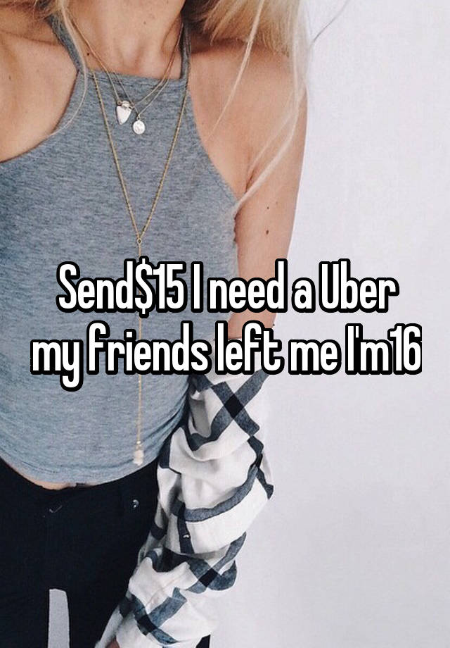Send$15 I need a Uber my friends left me I'm16
