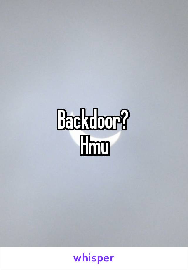 Backdoor? 
Hmu