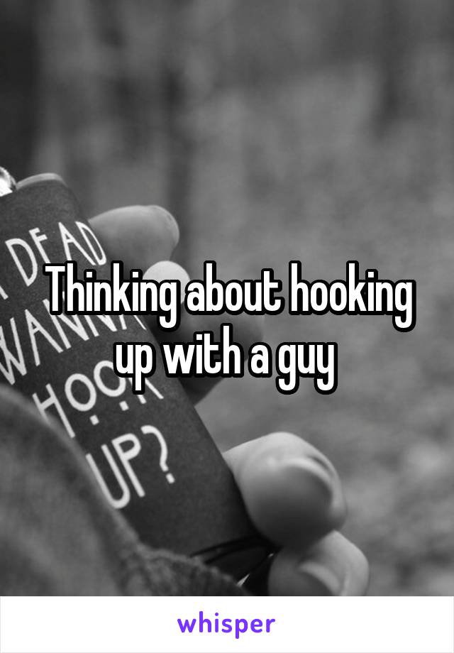 Thinking about hooking up with a guy 