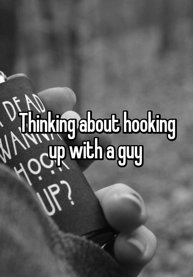 Thinking about hooking up with a guy 