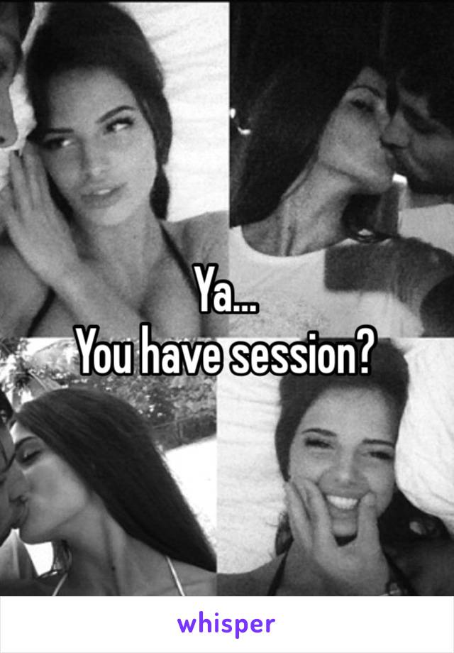 Ya…
You have session?