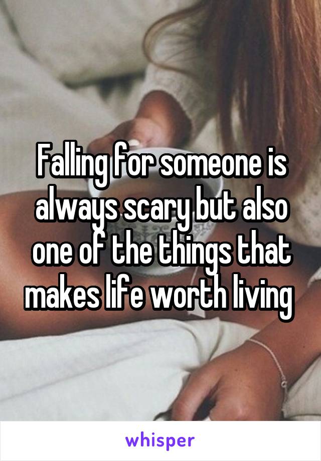 Falling for someone is always scary but also one of the things that makes life worth living 
