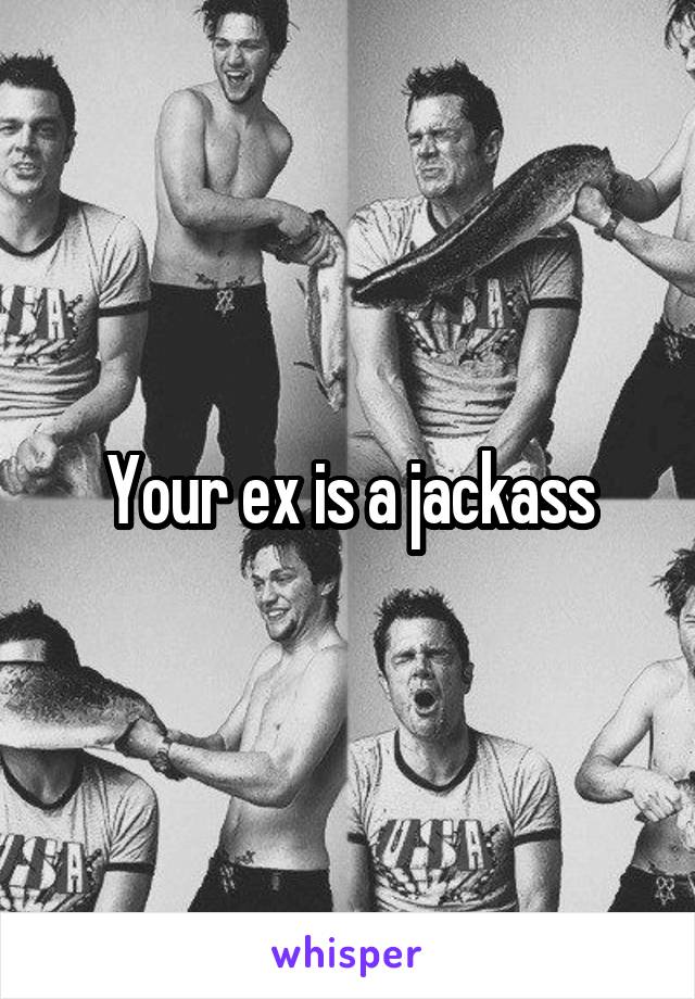 Your ex is a jackass