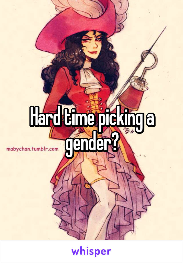 Hard time picking a gender?